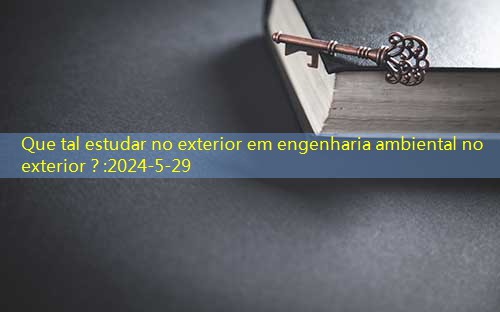 Que tal estudar no exterior em engenharia ambiental no exterior?