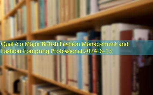 Qual é o Major British Fashion Management and Fashion Compring Professional